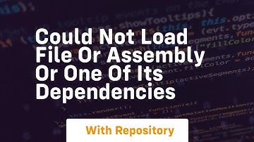 could not load file or assembly or one of its dependencies