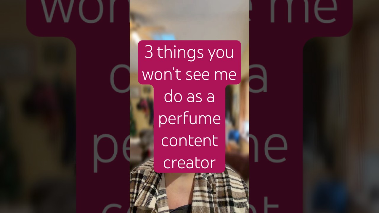 Here are 3 things you won’t see me do, as a perfume content creator