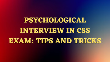 Maximizing Your Score: Psychological Interview Tips and Tricks for CSS Exam
