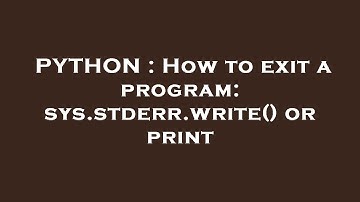 PYTHON : How to exit a program: sys.stderr.write() or print