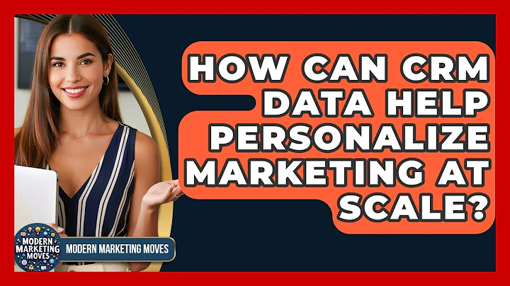 How Can CRM Data Help Personalize Marketing At Scale? - Modern Marketing Moves