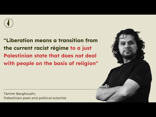Tamim Al Barghouthi: The solution is replacing the oppressive régime with a just Palestinian state