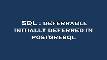 SQL : deferrable initially deferred in postgresql