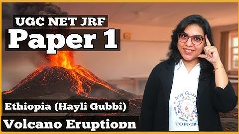 Ethiopia (Hayli Gubbi) Volcano Eruption — UGC NET JRF Paper 1 People & Environment | By Navdeep Kaur