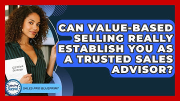 Can Value-based Selling Really Establish You As A Trusted Sales Advisor? - Sales Pro Blueprint