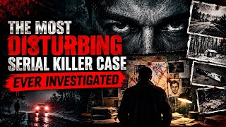 The Most Disturbing Serial Killer Case Ever Investigated | True Crime Documentary