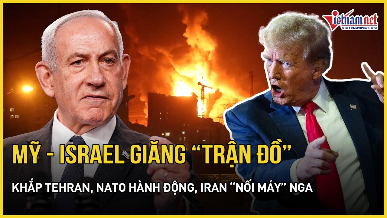 Mỹ-Israel giăng “trận đồ” khắp Tehran: Choáng váng số người chết, NATO hành động, Iran “nối máy” Nga