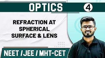 OPTICS 04 | Refraction at Spherical Surface & Lens | Physics | Class 11/ HSC/ NEET /JEE/MHT-CET