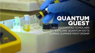 Quantum Quest: USU Undergrad Scholars Explore Quantum Dots During Summer Mentorship