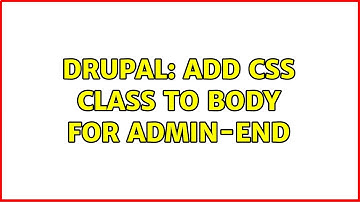 Drupal: Add CSS class to body for admin-end (3 Solutions!!)