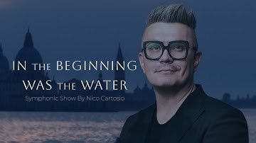 In the Beginning was the Water – Symphonic show by Nico Cartosio