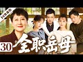FULL 全职岳母 EP30 张凯丽化身精明可爱全职岳母 与两对女儿女婿上演笑泪家庭大战 张凯丽 张佳宁 曹炳琨 杨雪 郑佩佩
