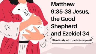 Matthew 9:35-38 Jesus, the Good Shepherd & Ezekiel 34 (Bible Study with Hank Hanegraaff)
