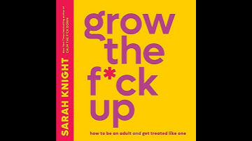 Grow the F*ck Up: How to Be an Adult and Get Treated Like One Audiobook by Sarah Knight