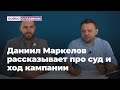 Даниил Маркелов рассказывает про суд и ход избирательной кампании