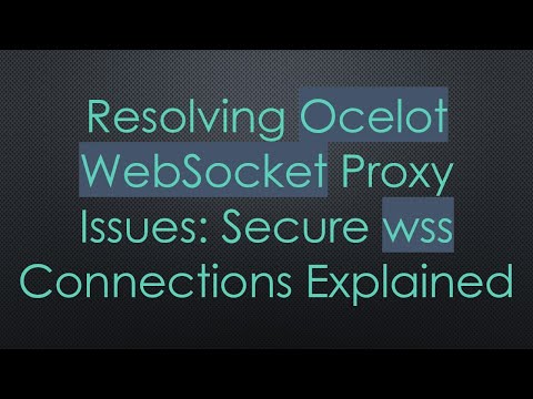 Resolving Ocelot WebSocket Proxy Issues: Secure wss Connections Explained