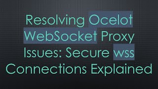 Resolving Ocelot WebSocket Proxy Issues: Secure wss Connections Explained