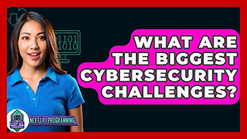 What Are The Biggest Cybersecurity Challenges? - Next LVL Programming
