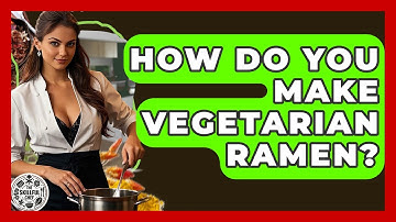 How Do You Make Vegetarian Ramen? - The Skillful Chef