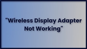 Wireless Display Adapter Not Working Issue  - Windows 11