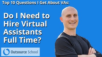 Do I Need to Hire Virtual Assistants Full Time? | Top 10 Questions I Get About VAs