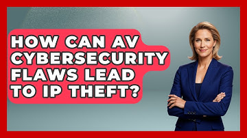 How Can AV Cybersecurity Flaws Lead To IP Theft? - AI and Technology Law