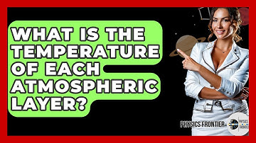 What Is The Temperature Of Each Atmospheric Layer? - Physics Frontier