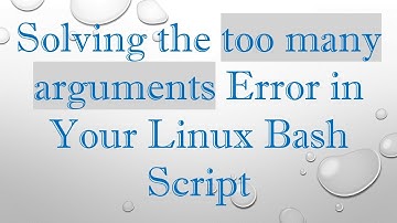 Solving the too many arguments Error in Your Linux Bash Script