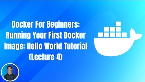Docker For Beginners: Running Your First Docker Image: Hello World Tutorial (Lecture 4)
