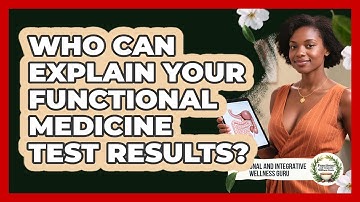 Who Can Explain Your Functional Medicine Test Results? - Functional and Integrative Wellness Guru