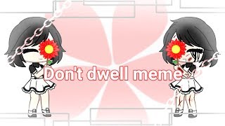 Dont Dwell Meme Gacha Life
