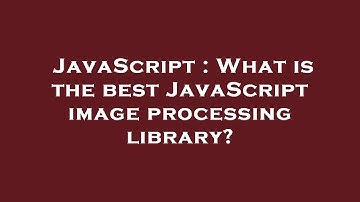 JavaScript : What is the best JavaScript image processing library?