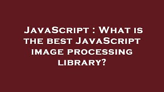 Famous JavaScript : What is the best JavaScript image processing library? Profile