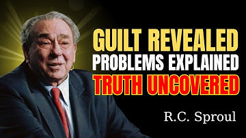 Dealing with Guilt and Difficult Problems – R.C. Sproul Explains