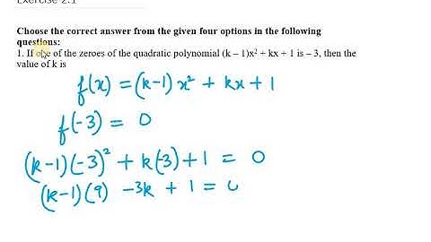 1.  If one of the zeroes of the quadratic polynomial (k – 1)x2 + kx + 1 is – 3, then the value of k