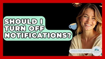 Should I Turn Off Notifications? - Stress Free Mindset