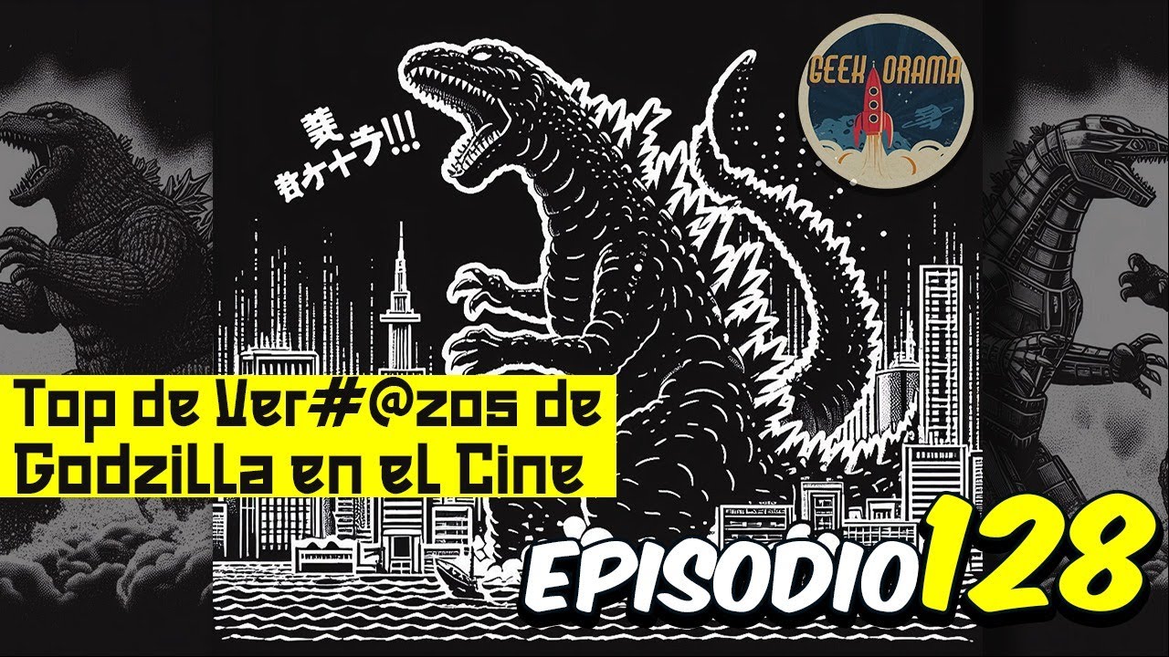 GEEK-ORAMA 128 "Top 10 peleas de Godzilla"