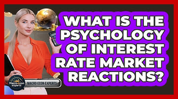 What Is The Psychology Of Interest Rate Market Reactions? - Macroecon Experts