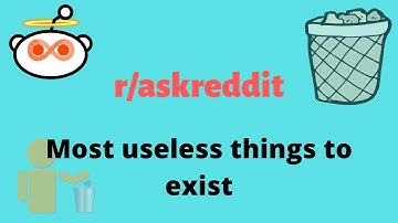 Most useless things to exist [FUNNY] (r/AskReddit)