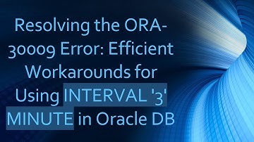 Resolving the ORA-30009 Error: Efficient Workarounds for Using INTERVAL 
