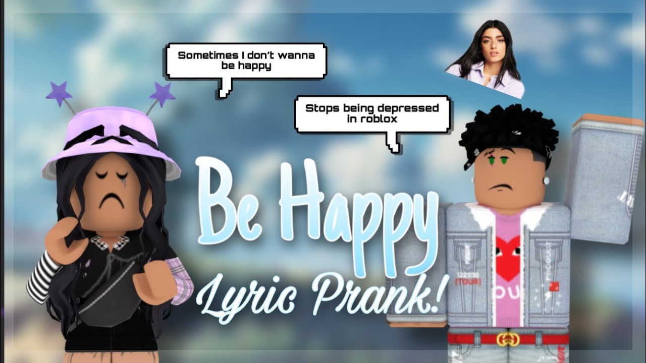 Be Happy Song Lyric Prank Roblox Youtube - roblox lyrics