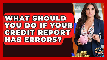 What Should You Do If Your Credit Report Has Errors? - Latino Finance Experts