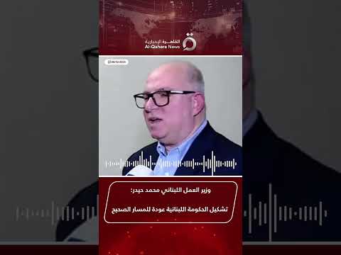 وزير العمل اللبناني محمد حيدر تشكيل الحكومة اللبنانية عودة للمسار الصحيح