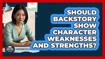 Should Backstory Show Character Weaknesses And Strengths?