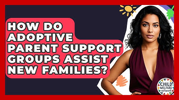 How Do Adoptive Parent Support Groups Assist New Families? - Child Welfare Network