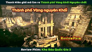 [Review Phim] Nghẹt Thở Cuộc Tìm Ra Thành Phố Vàng Nguyên Khối | National Treasure