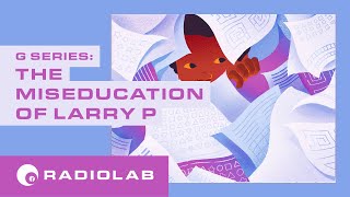 The Miseducation of Larry P | Radiolab Presents: G Episode 1