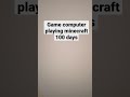 i play Minecraft computer 100 days