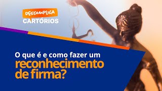Descomplica Cartórios - O Que É E Como Fazer Um Reconhecimento De Firma?