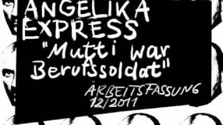 Angelika Express - Mutti war Berufssoldat (Arbeitsfassung 2011)